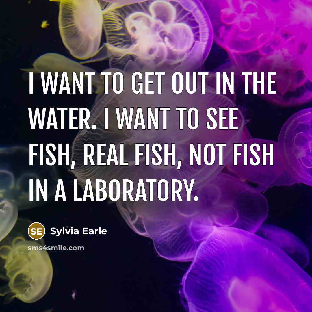 “I want to get out in the water. I want…” quote by Sylvia Earle