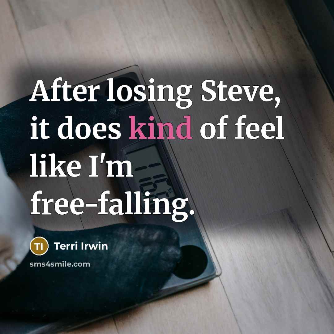 “After losing Steve, it does kind of feel like I'm…” quote by Terri Irwin