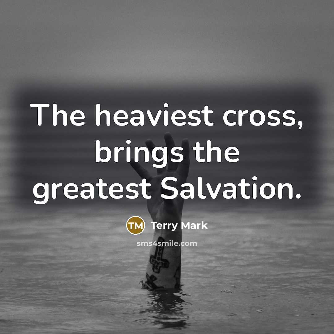 “The heaviest cross, brings the greatest Salvation.…” quote by Terry Mark