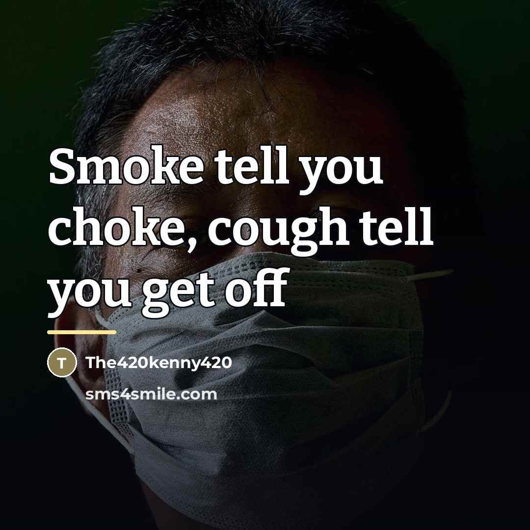 “Smoke tell you choke, cough tell you get off…” quote by The420kenny420