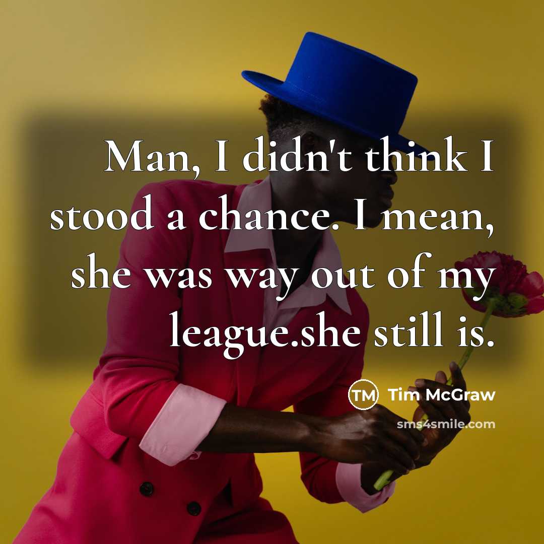 “Man, I didn't think I stood a chance. I mean,…” quote by Tim McGraw