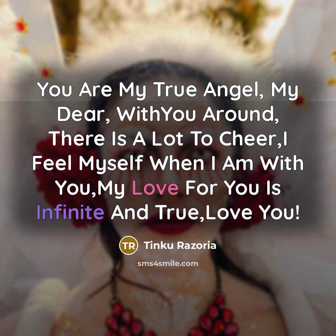 “You Are My True Angel, My Dear, WithYou Around, There Is A Lot To Cheer,I Feel Myself When I Am With You,My Love For You Is Infinite And True,Love You!” quote by Tinku Razoria