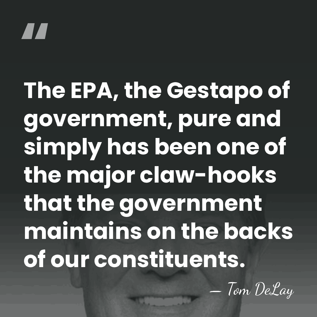 The EPA, the Gestapo of government, pure and simply has been one&hellip; - Tom DeLay