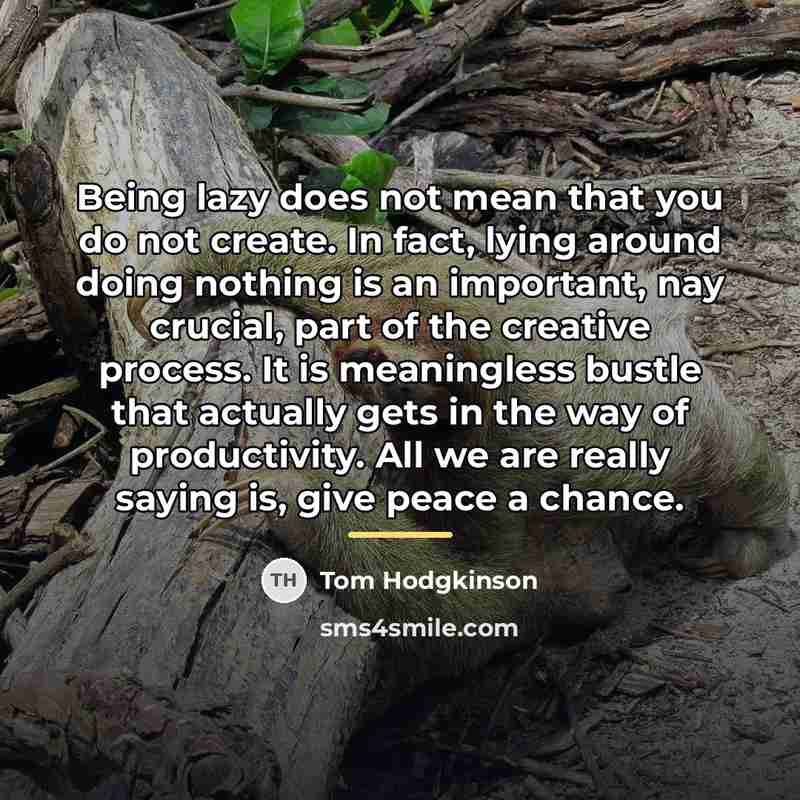 “Being lazy does not mean that you do not create.…” quote by Tom Hodgkinson