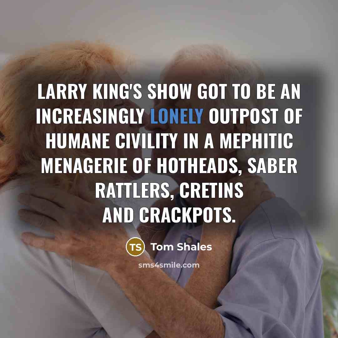 “Larry King's show got to be an increasingly lonely outpost…” quote by Tom Shales