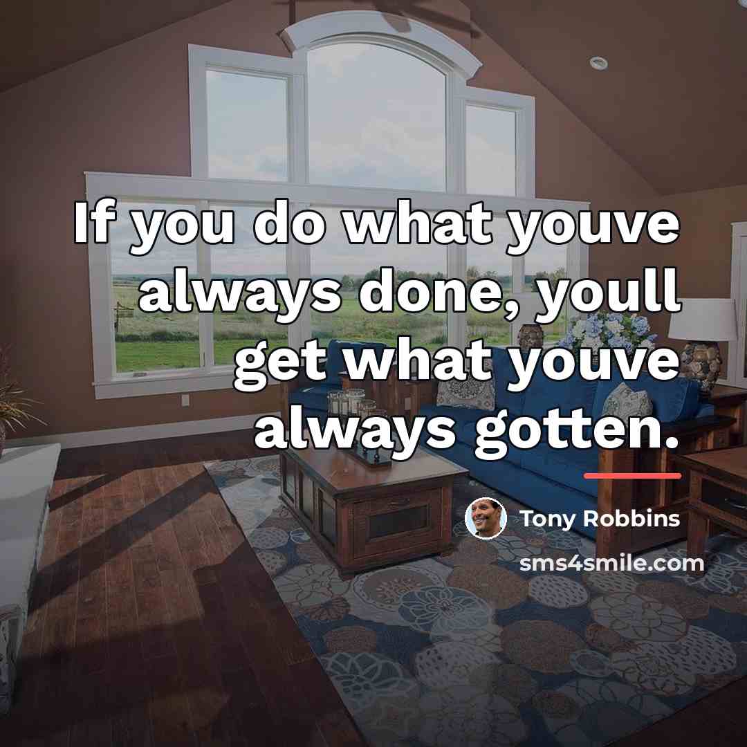 “If you do what youve always done, youll get what…” quote by Tony Robbins