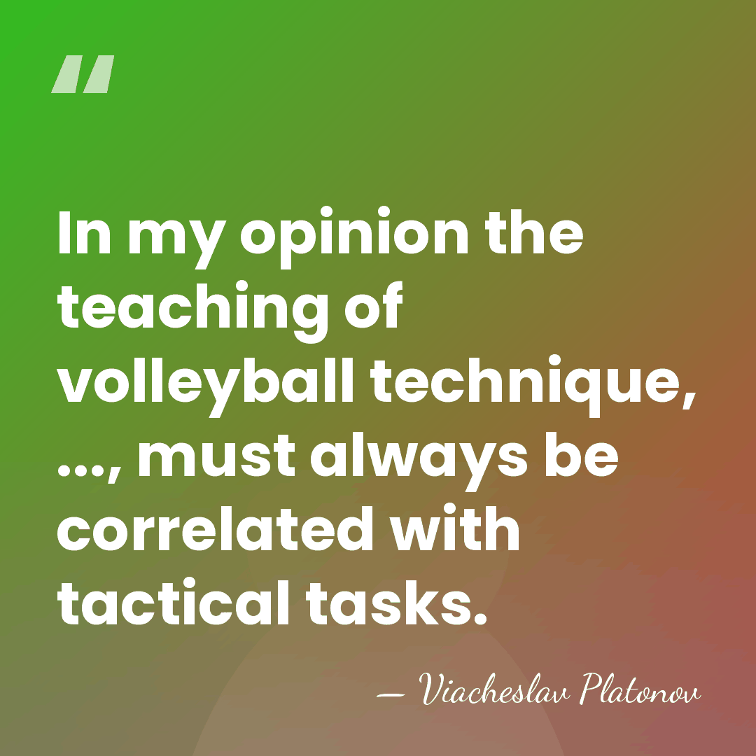 In my opinion the teaching of volleyball technique, ..., must always be&hellip; - Viacheslav Platonov