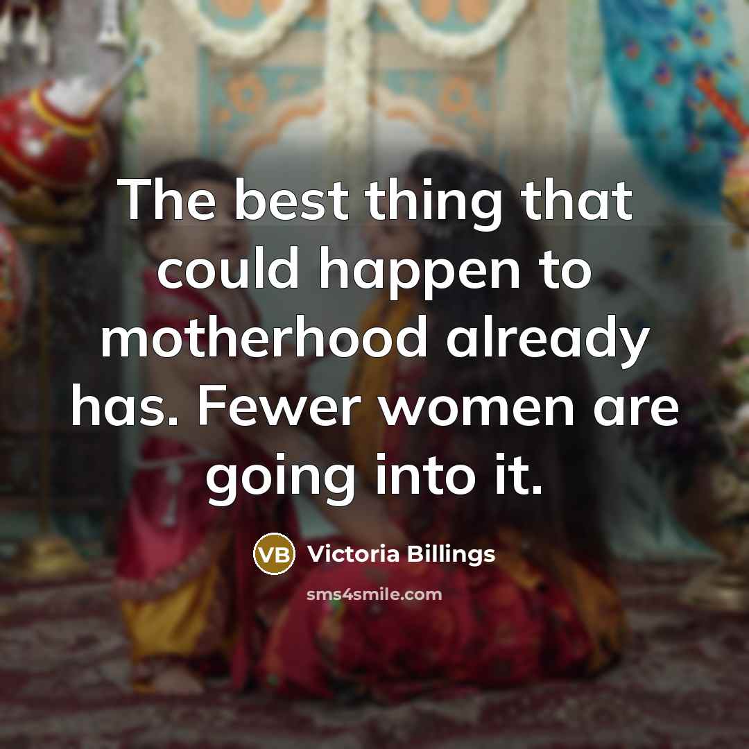 “The best thing that could happen to motherhood already has.…” quote by Victoria Billings