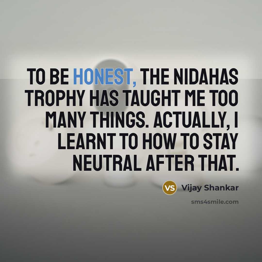 “To be honest, the Nidahas Trophy has taught me too…” quote by Vijay Shankar