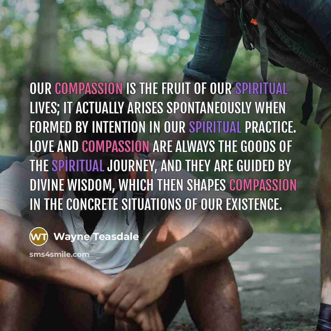 “Our compassion is the fruit of our spiritual lives; it…” quote by Wayne Teasdale