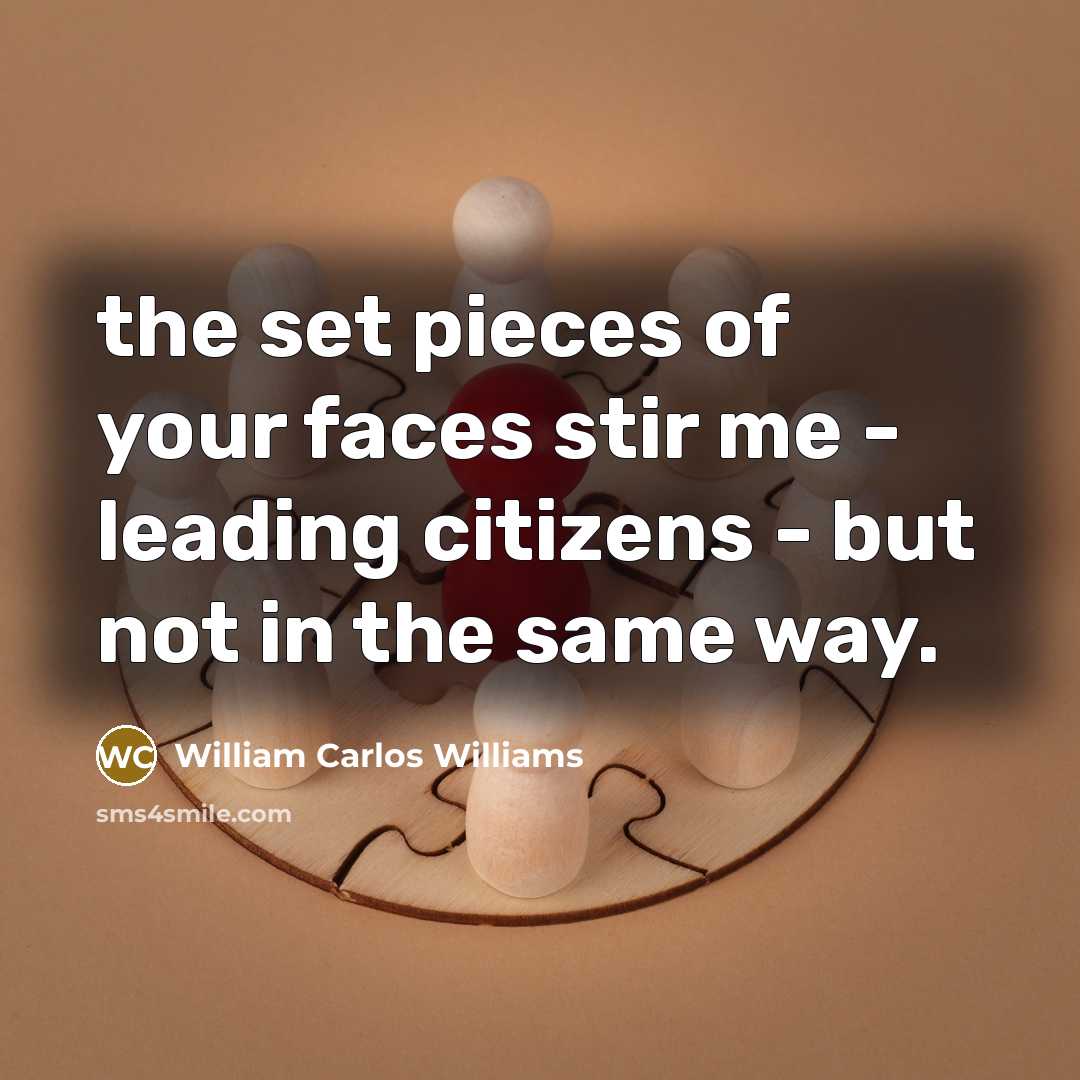 “the set pieces of your faces stir me - leading…” quote by William Carlos Williams
