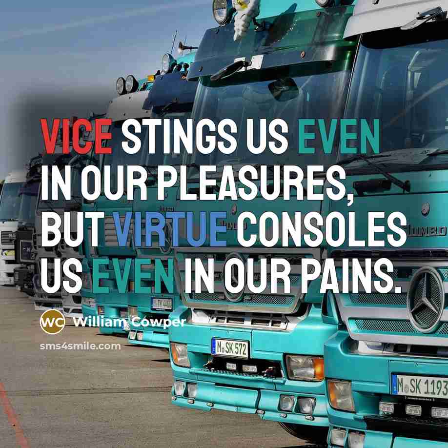 “Vice stings us even in our pleasures, but virtue consoles…” quote by William Cowper