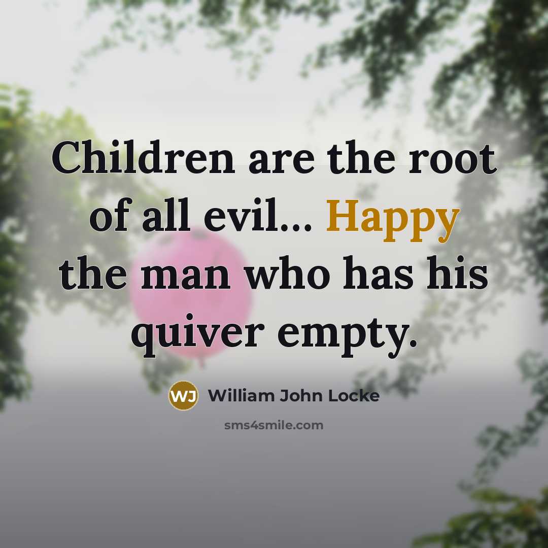 “Children are the root of all evil.... Happy the man…” quote by William John Locke
