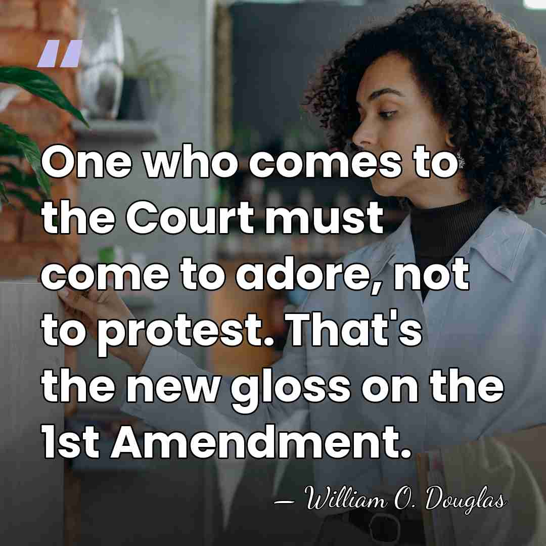 One who comes to the Court must come to adore, not to&hellip; - William O. Douglas