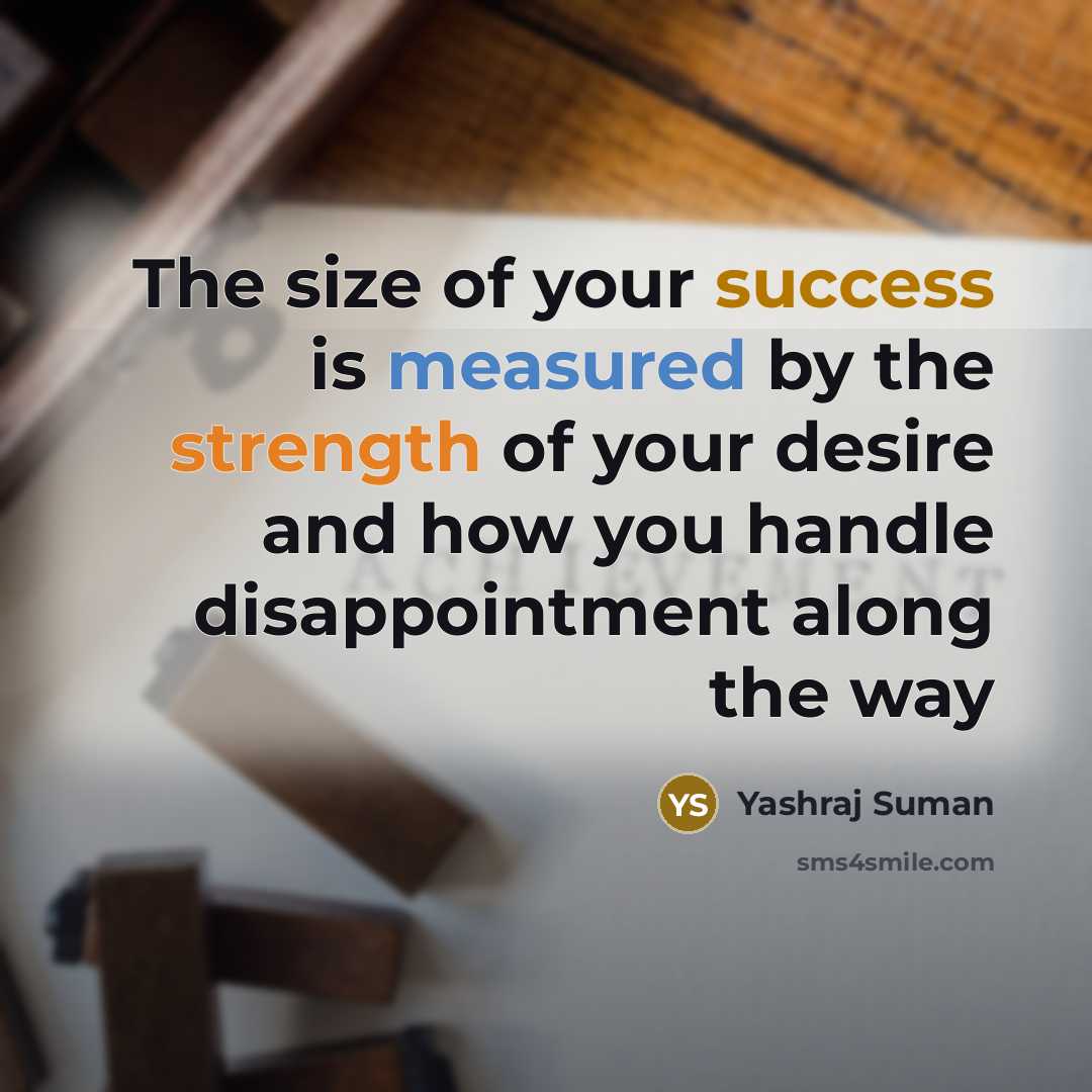 “The size of your success is measured by the strength of your desire and how you handle disappointment along the way” quote by Yashraj Suman