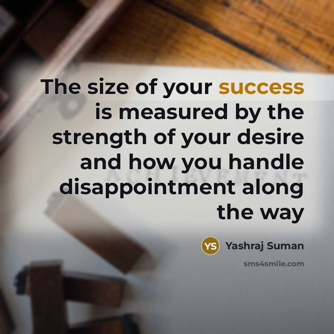 “The size of your success is measured by the strength of your desire and how you handle disappointment along the way” quote by Yashraj Suman