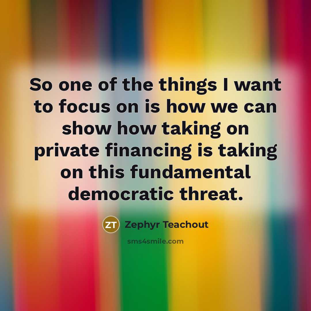 “So one of the things I want to focus on…” quote by Zephyr Teachout