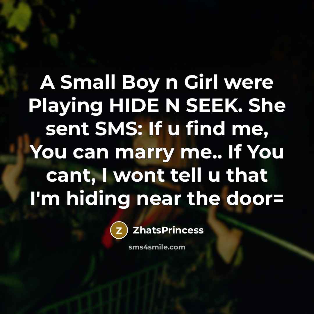 “A Small Boy n Girl were Playing HIDE N SEEK. She sent SMS: If u find me, You can marry me.. If You cant, I wont tell u that I'm hiding near the door=” quote by ZhatsPrincess