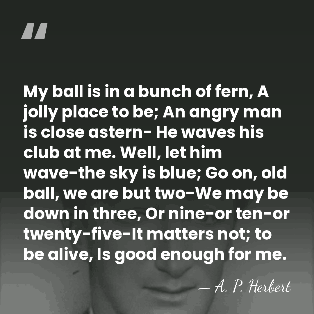 My ball is in a bunch of fern, A jolly place to&hellip; - A. P. Herbert