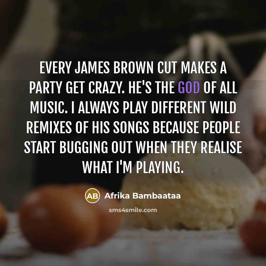 “Every James Brown cut makes a party get crazy. He's…” quote by Afrika Bambaataa