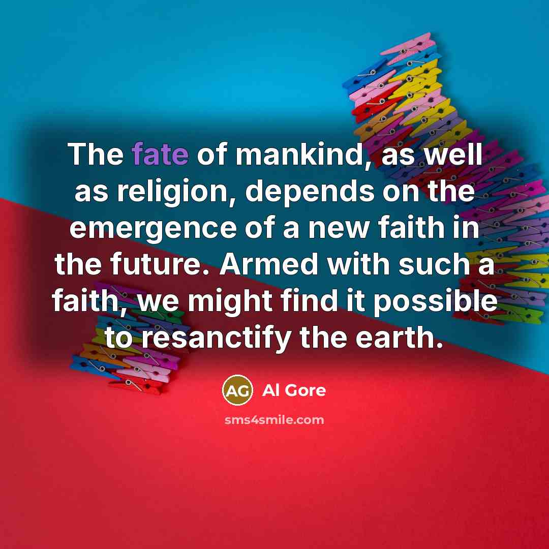“The fate of mankind, as well as religion, depends on…” quote by Al Gore