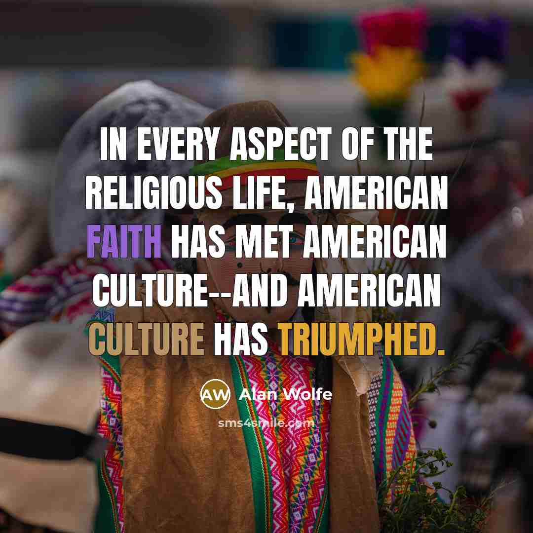 “In every aspect of the religious life, American faith has…” quote by Alan Wolfe