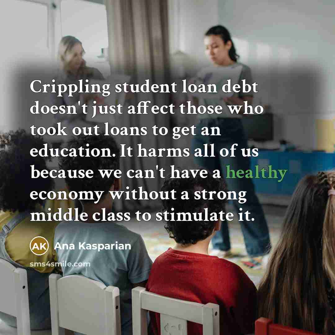 “Crippling student loan debt doesn't just affect those who took…” quote by Ana Kasparian