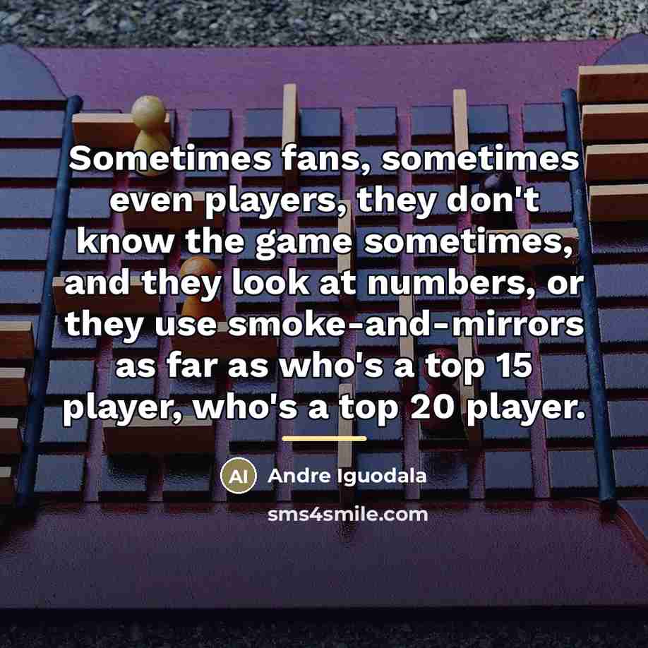 “Sometimes fans, sometimes even players, they don't know the game…” quote by Andre Iguodala