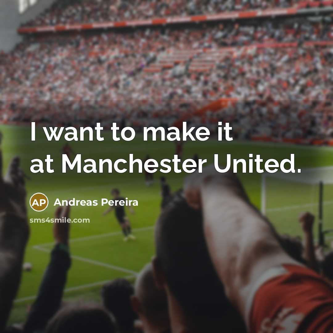 “I want to make it at Manchester United.…” quote by Andreas Pereira