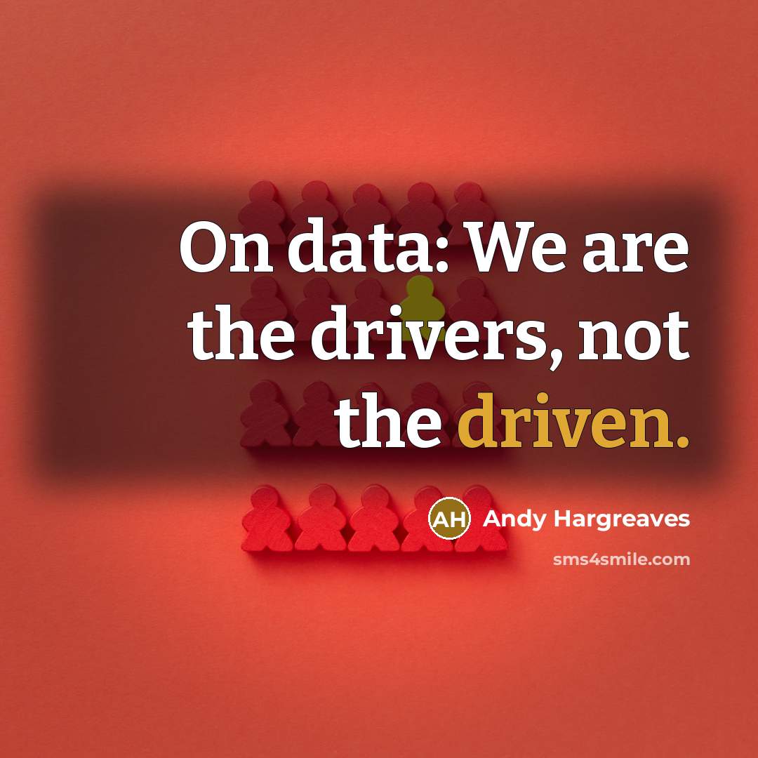 “On data: We are the drivers, not the driven.…” quote by Andy Hargreaves