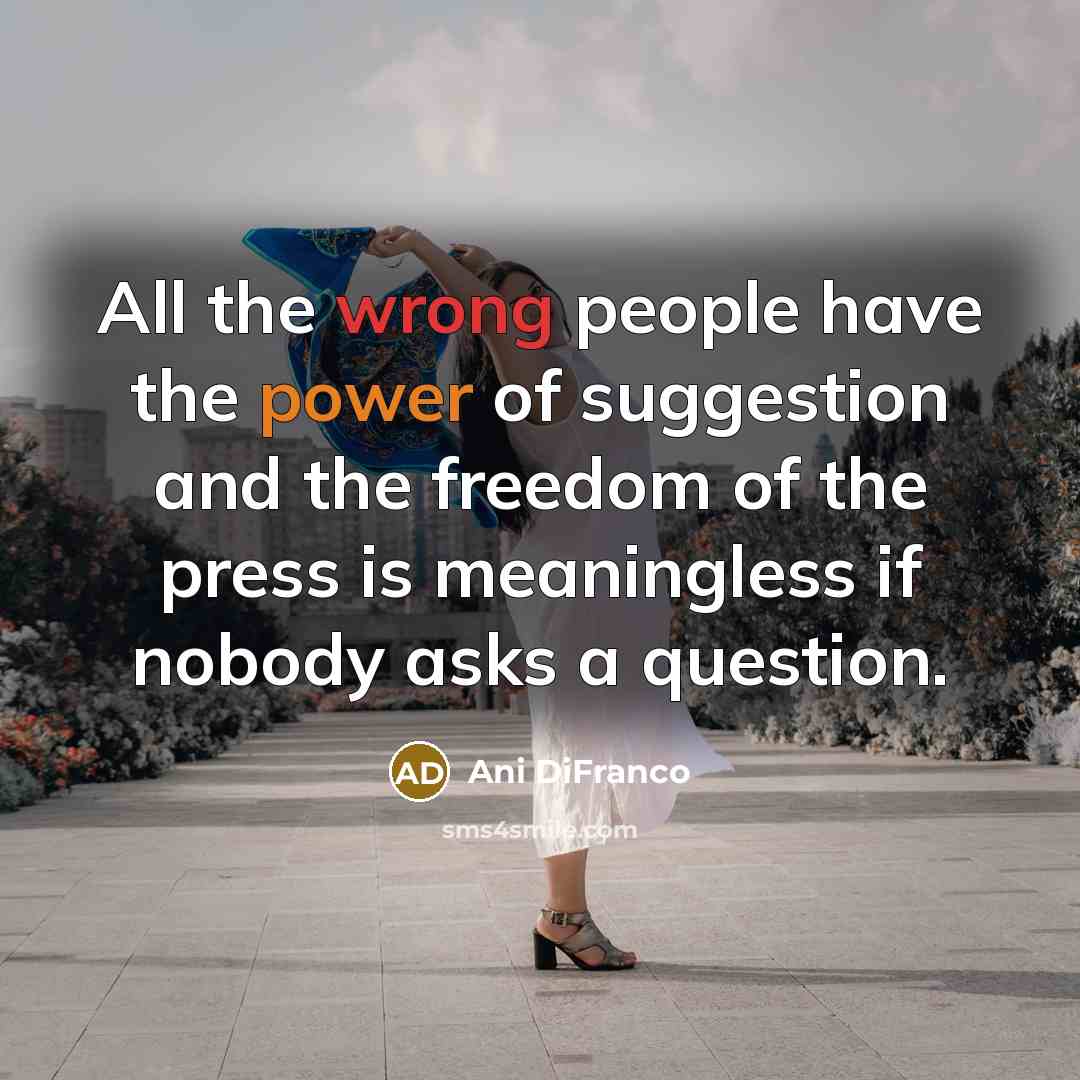 “All the wrong people have the power of suggestion and…” quote by Ani DiFranco
