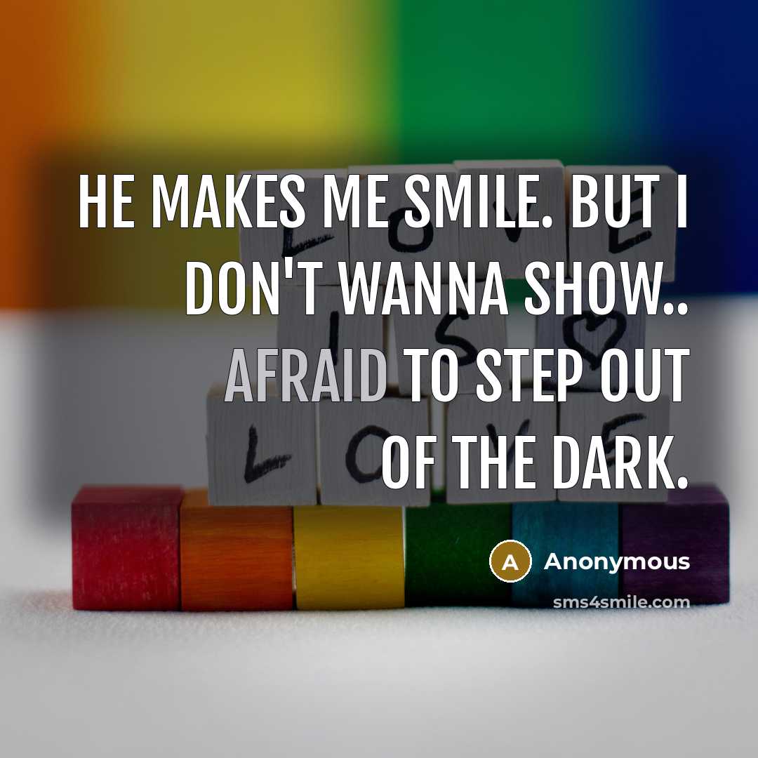 “He makes me smile. But I don't wanna show.. Afraid…” quote by Anonymous