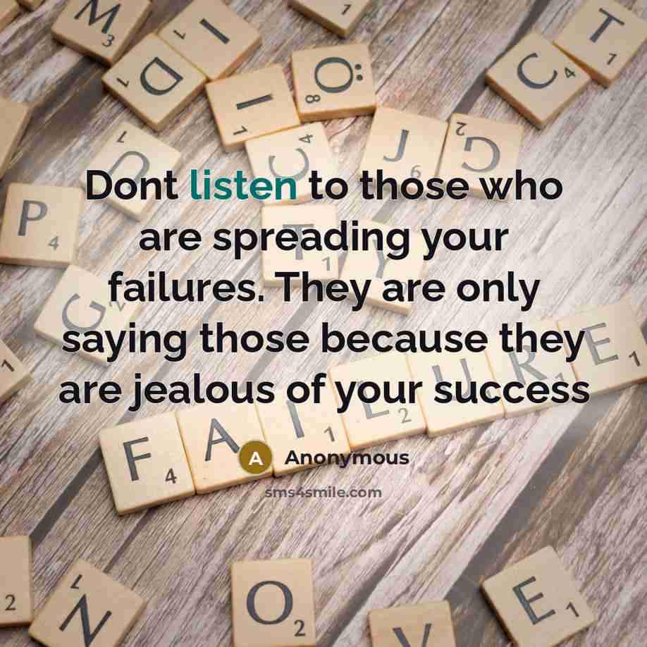 “Dont listen to those who are spreading your failures. They…” quote by Anonymous