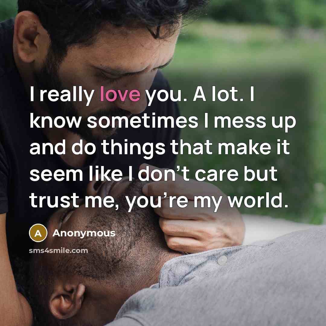 “I really love you. A lot. I know sometimes I…” quote by Anonymous