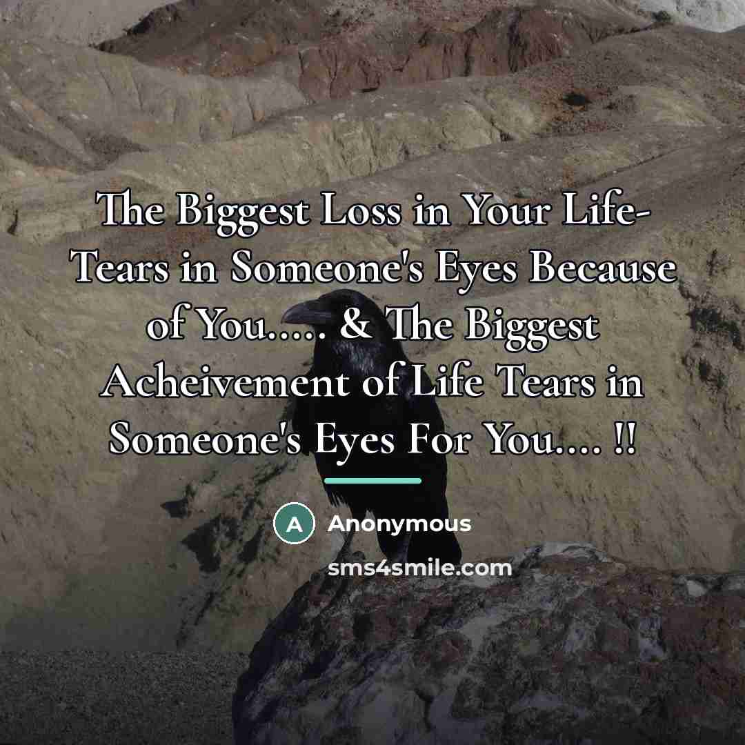 “The Biggest Loss in Your Life- Tears in Someone's Eyes…” quote by Anonymous