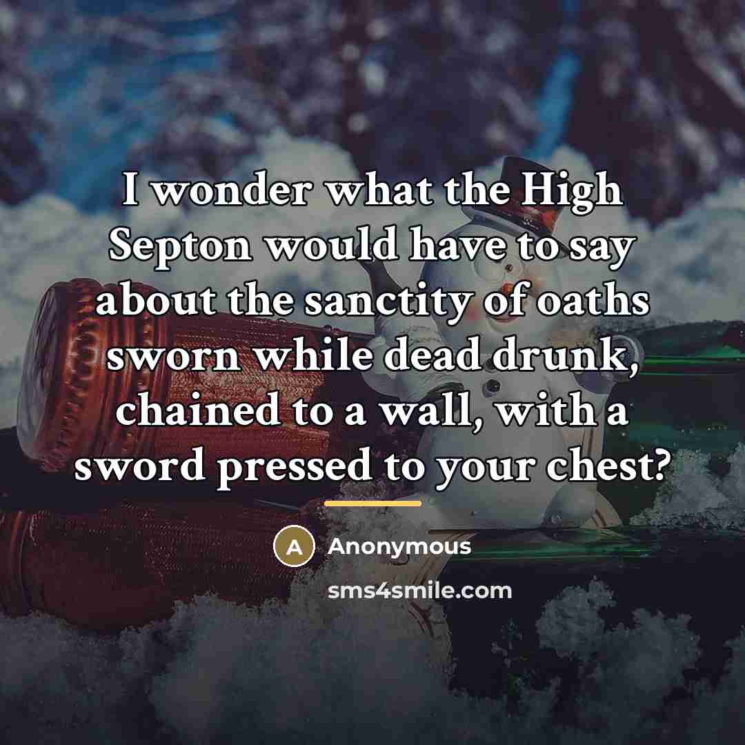 “I wonder what the High Septon would have to say…” quote by Anonymous