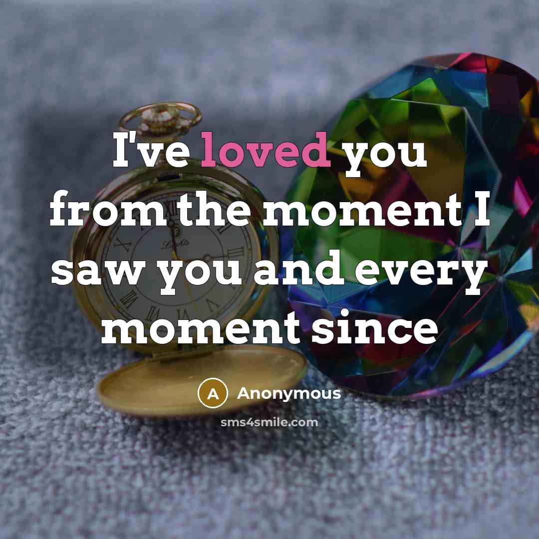 “I've loved you from the moment I saw you and…” quote by Anonymous