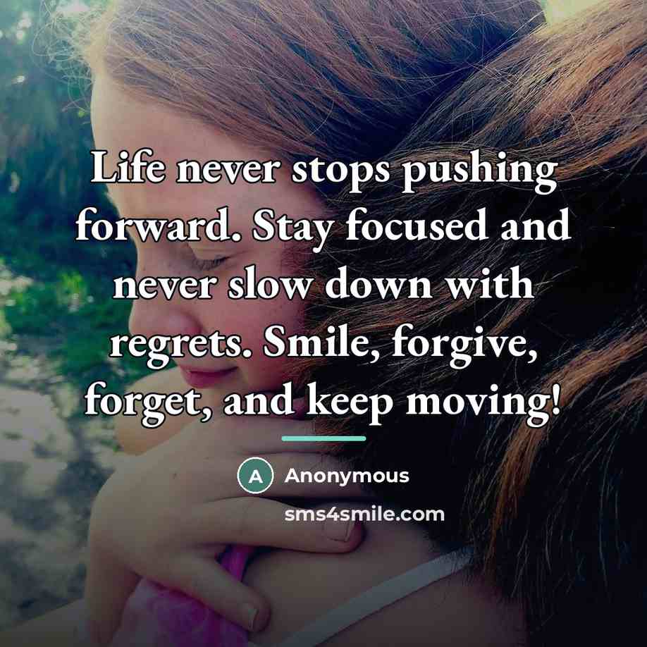 “Life never stops pushing forward. Stay focused and never slow…” quote by Anonymous