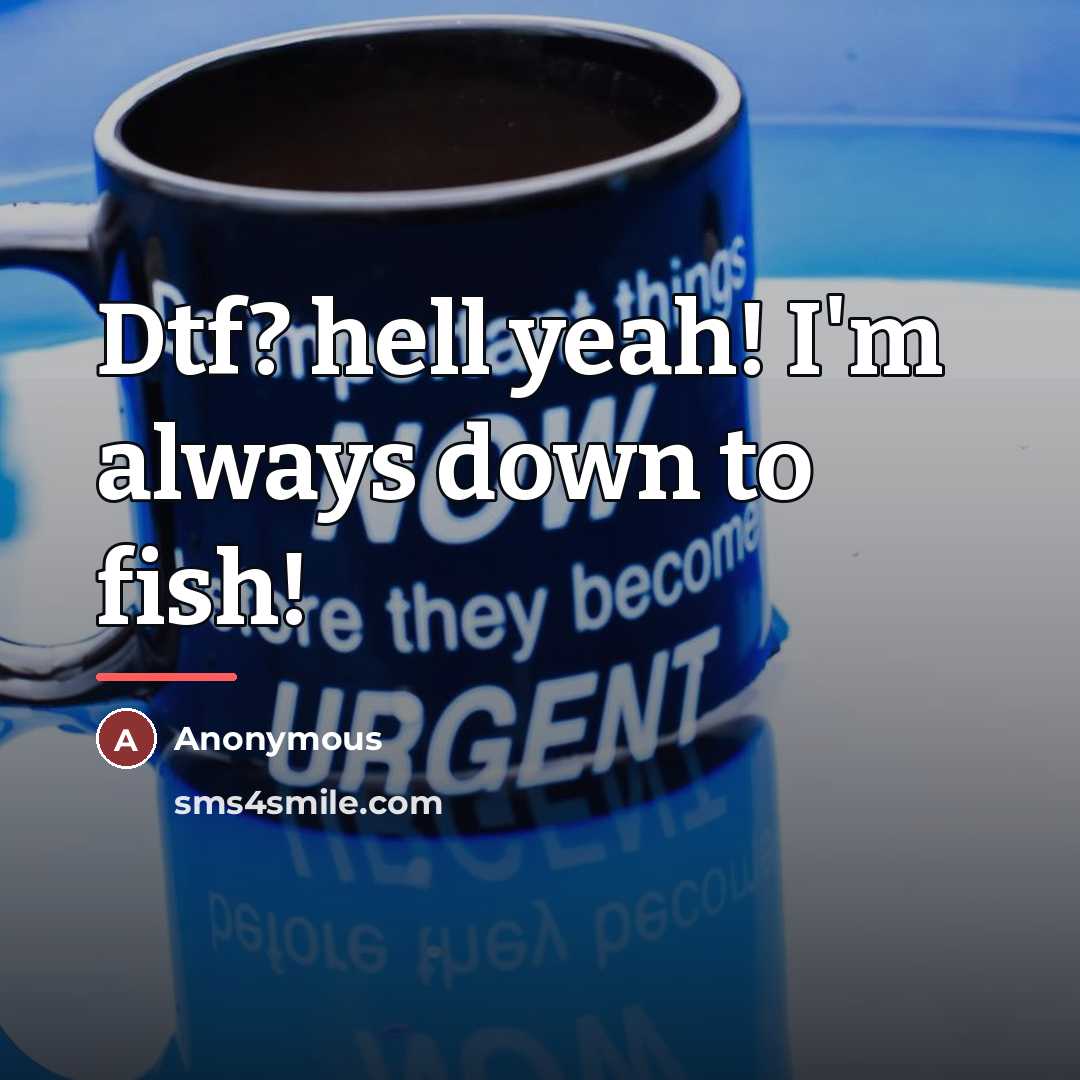 “Dtf? hell yeah! I'm always down to fish!…” quote by Anonymous