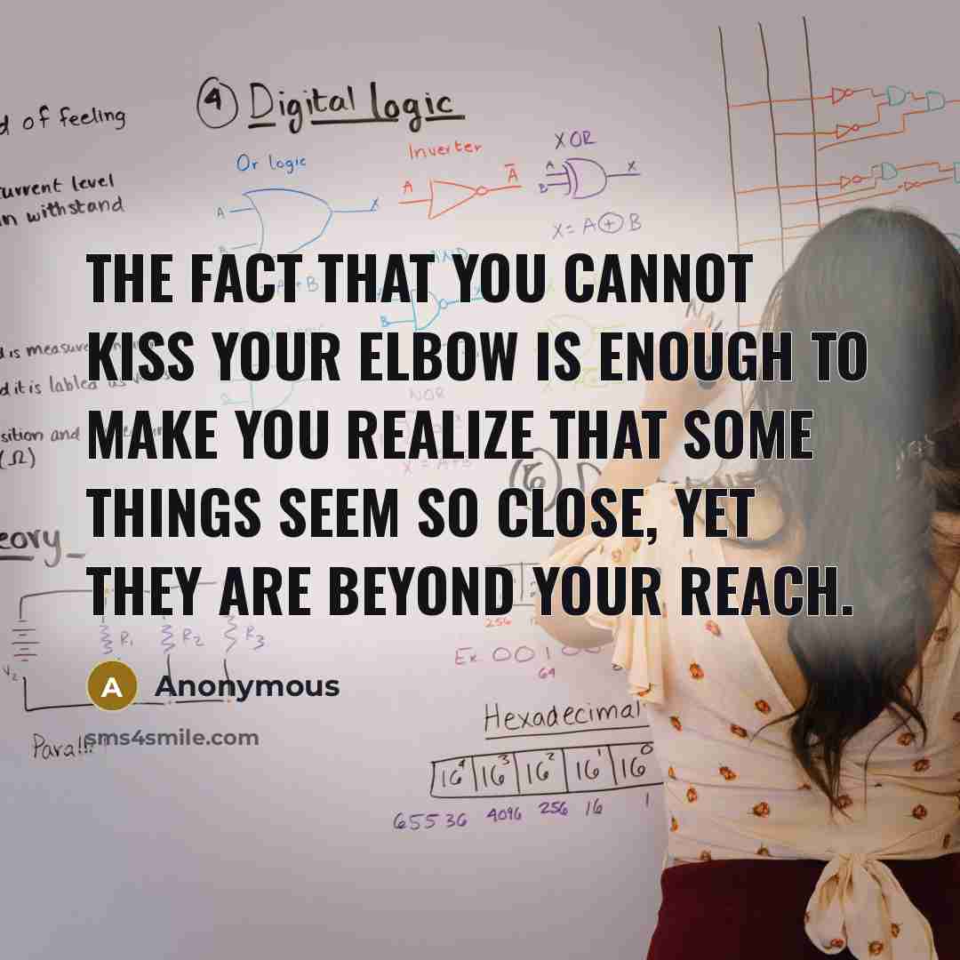 “The fact that you cannot kiss your elbow is enough…” quote by Anonymous