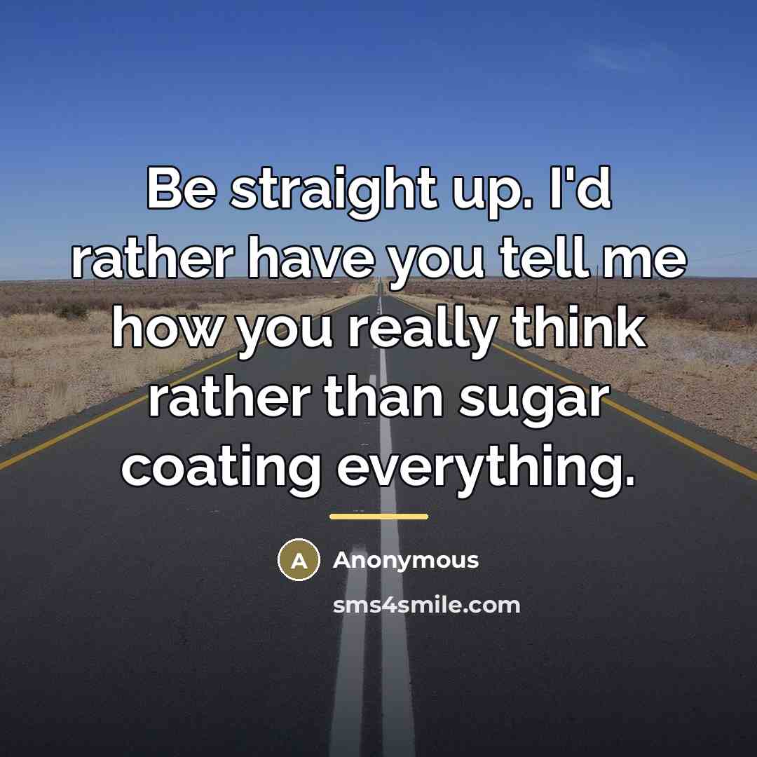 “Be straight up. I'd rather have you tell me how…” quote by Anonymous