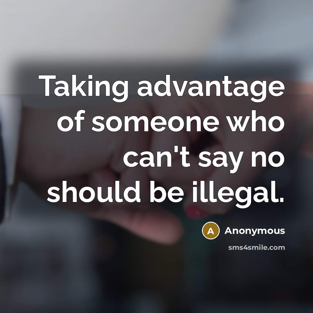 “Taking advantage of someone who can't say no should be…” quote by Anonymous