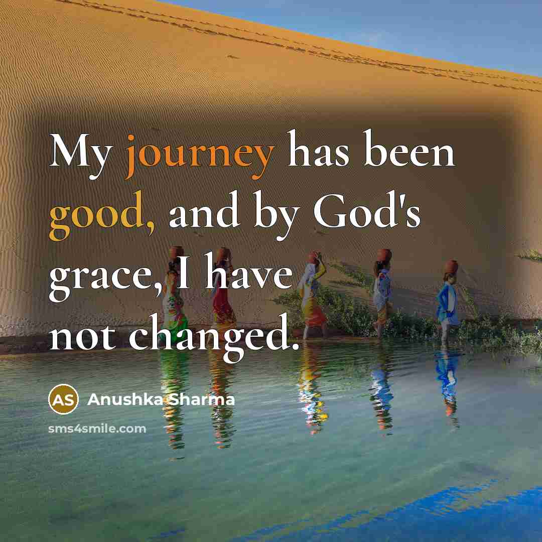 “My journey has been good, and by God's grace, I…” quote by Anushka Sharma