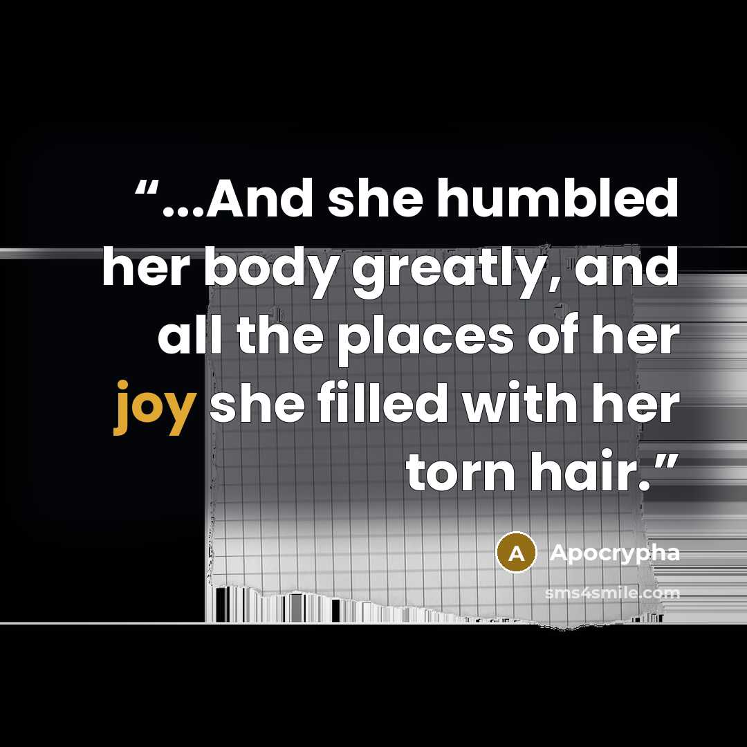 “...And she humbled her body greatly, and all the places of her joy she filled with her torn hair.” quote by Apocrypha