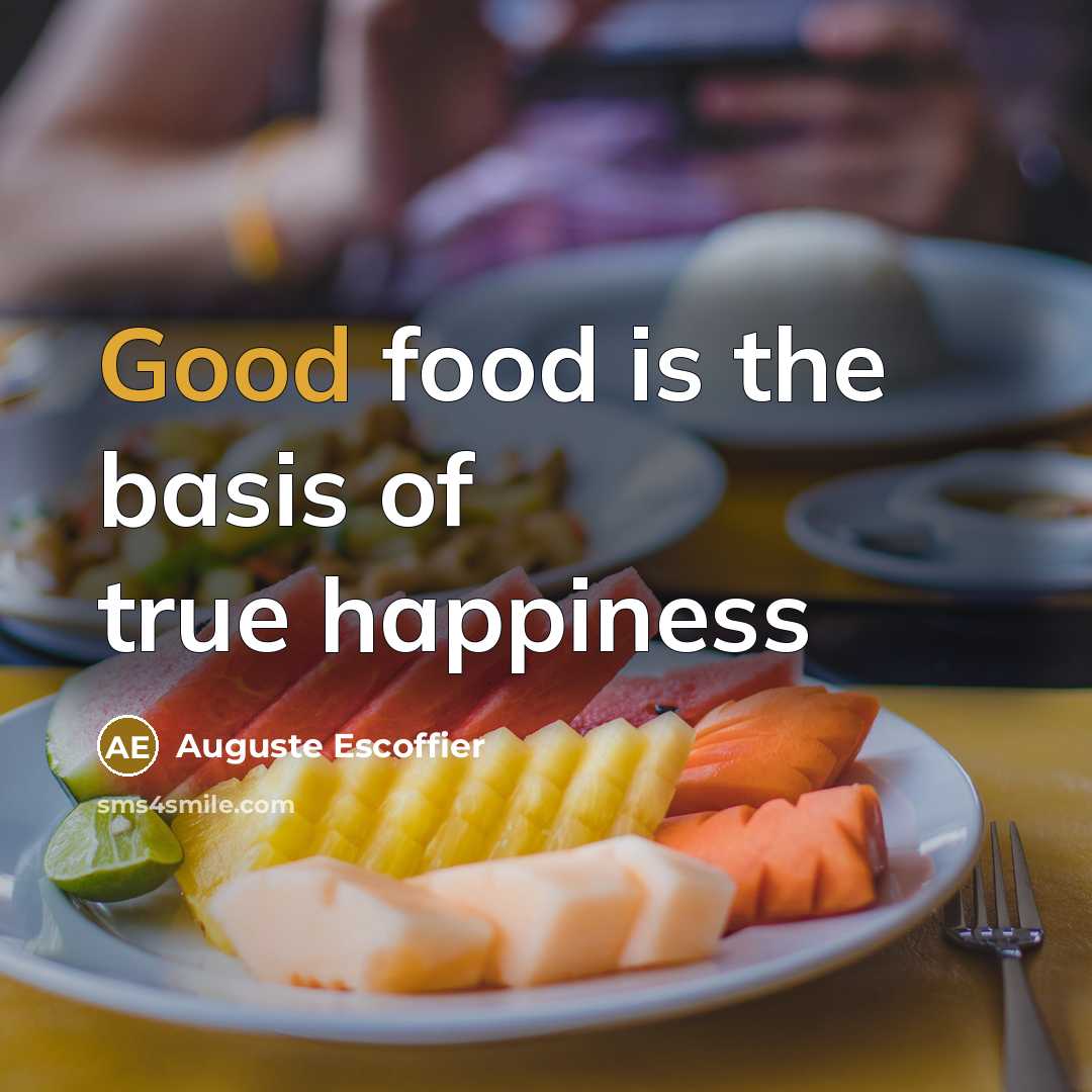 “Good food is the basis of true happiness…” quote by Auguste Escoffier