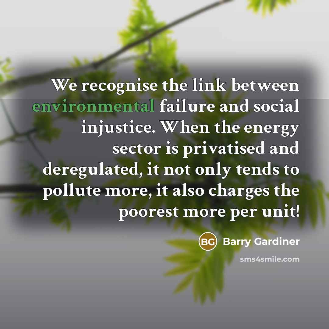 “We recognise the link between environmental failure and social injustice.…” quote by Barry Gardiner