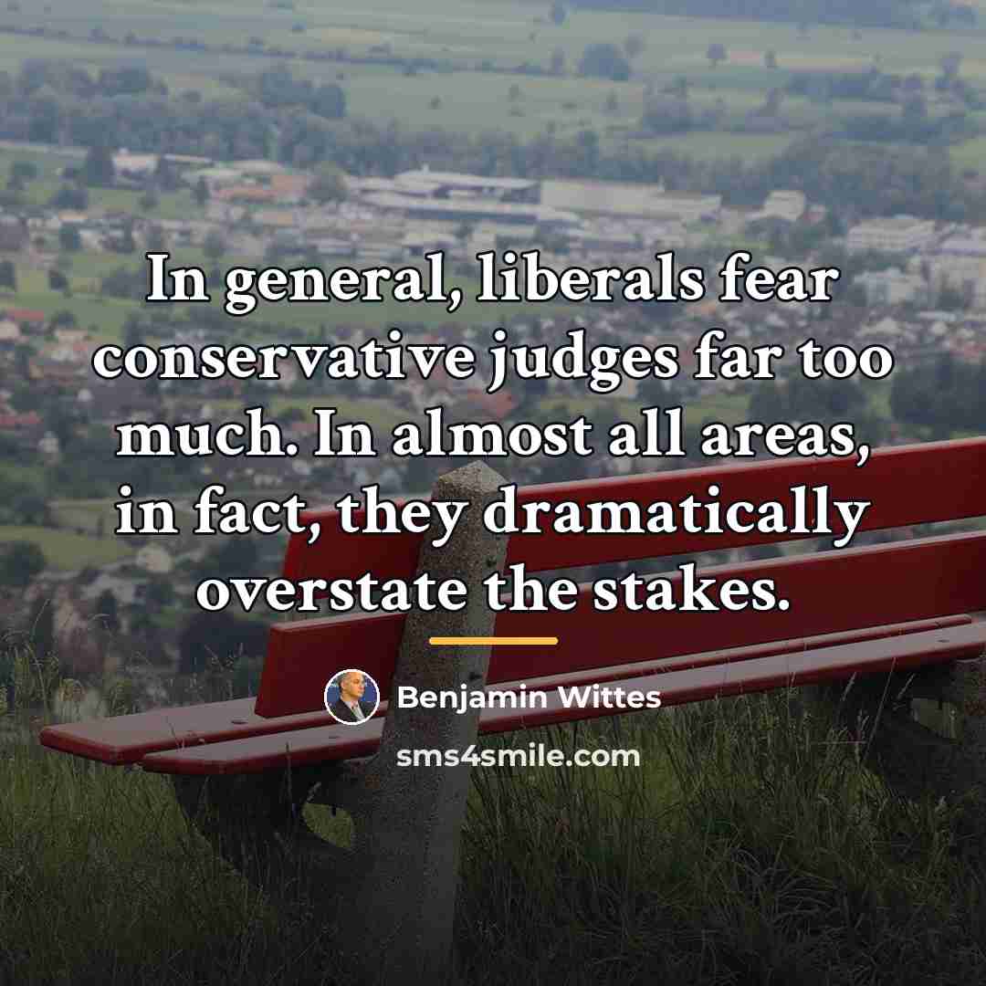“In general, liberals fear conservative judges far too much. In…” quote by Benjamin Wittes