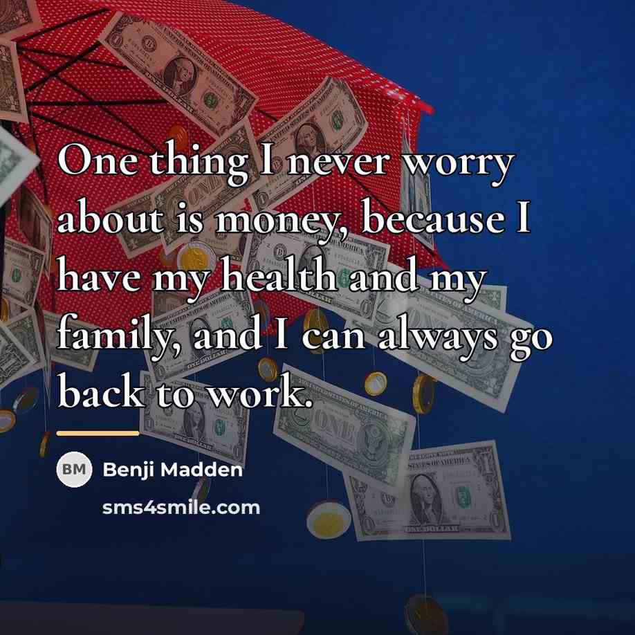 “One thing I never worry about is money, because I…” quote by Benji Madden