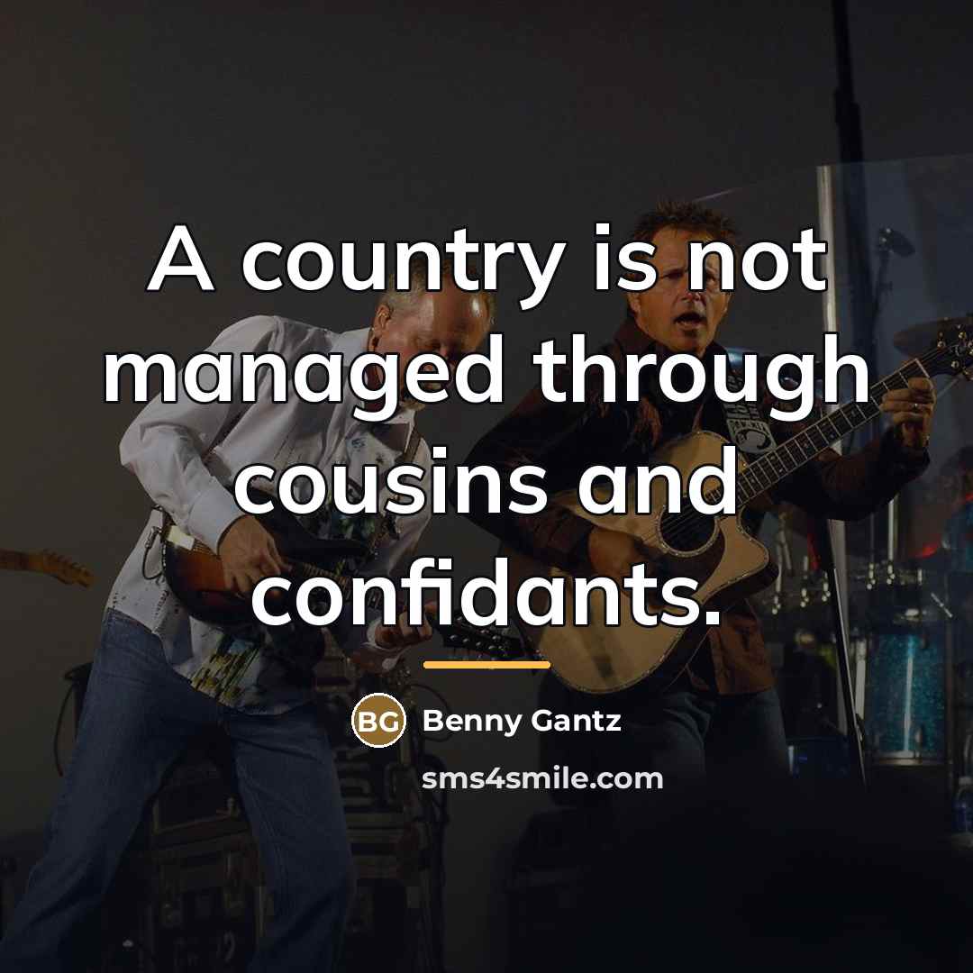 “A country is not managed through cousins and confidants.…” quote by Benny Gantz