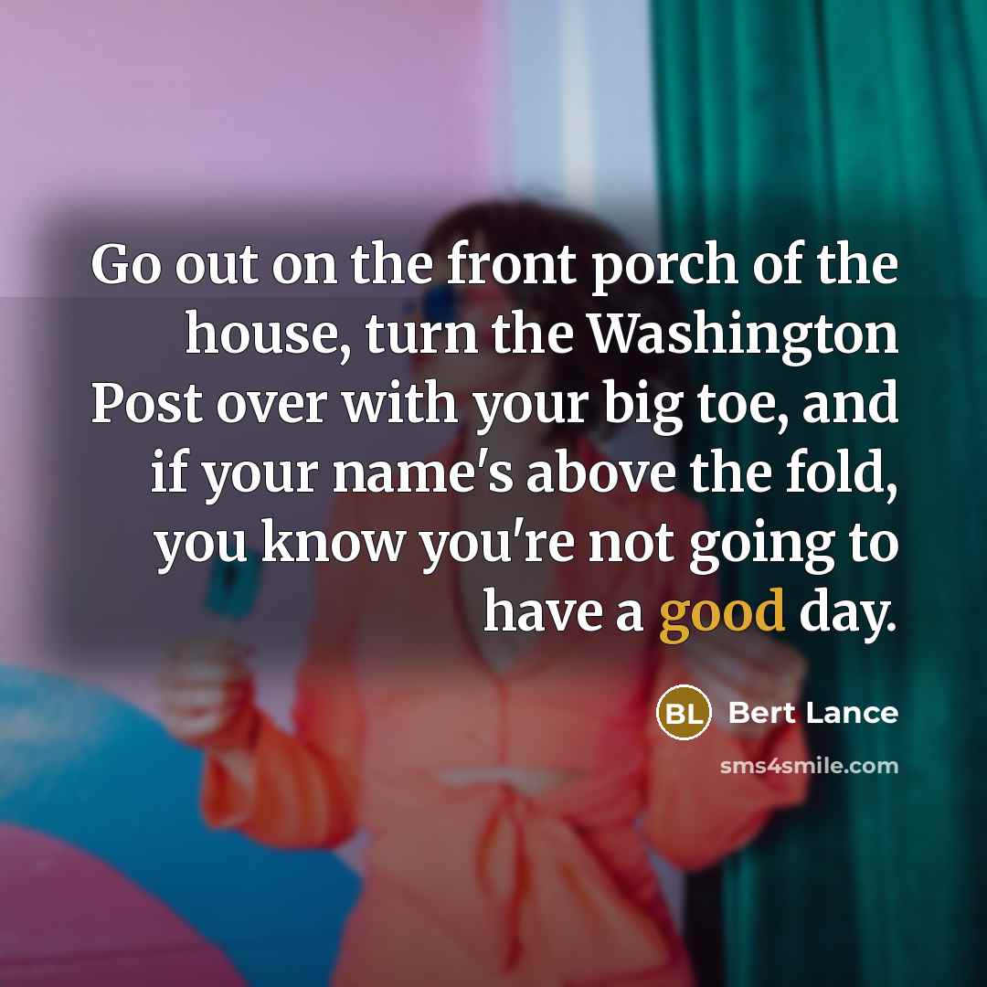 “Go out on the front porch of the house, turn…” quote by Bert Lance